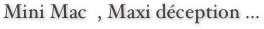 Mini Mac  , Maxi déception ...