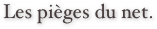 Les pièges du net.