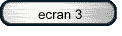 ecran 3
