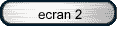 ecran 2