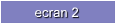 ecran 2