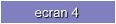ecran 4