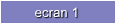 ecran 1